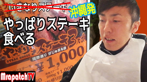 新規動画「沖縄発！やっぱりステーキを食べる」～MrapatchTV